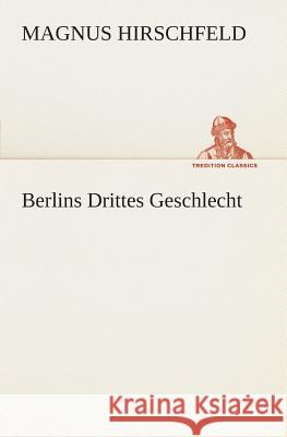 Berlins Drittes Geschlecht Hirschfeld, Magnus 9783849530402 TREDITION CLASSICS