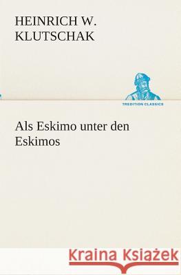 Als Eskimo unter den Eskimos Klutschak, Heinrich W. 9783849530747