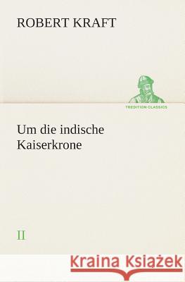 Um die indische Kaiserkrone II Kraft, Robert 9783849530761