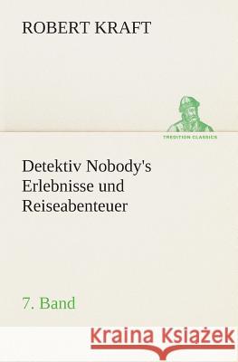 Detektiv Nobody's Erlebnisse und Reiseabenteuer Kraft, Robert 9783849530792