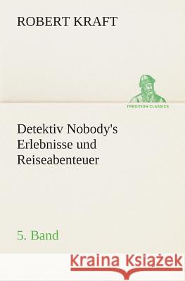 Detektiv Nobody's Erlebnisse und Reiseabenteuer Kraft, Robert 9783849530822