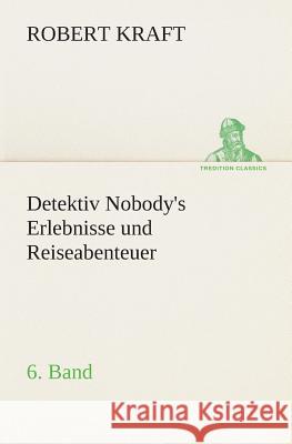 Detektiv Nobody's Erlebnisse und Reiseabenteuer Kraft, Robert 9783849530839