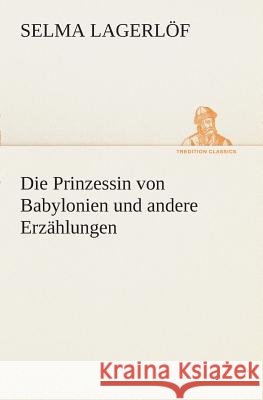 Die Prinzessin von Babylonien und andere Erzählungen Lagerlöf, Selma 9783849530952 TREDITION CLASSICS