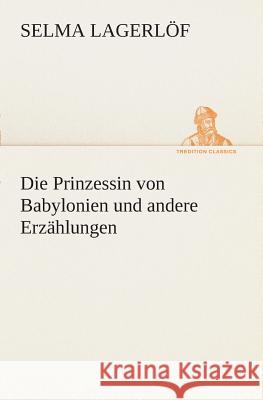 Die Prinzessin von Babylonien und andere Erzählungen Lagerlöf, Selma 9783849530952 TREDITION CLASSICS