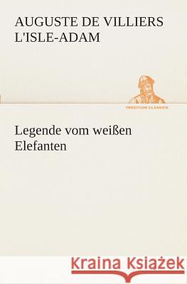 Legende vom weißen Elefanten L'Isle-Adam, Auguste de Villiers 9783849531164