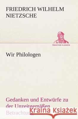 Wir Philologen Nietzsche, Friedrich 9783849531621