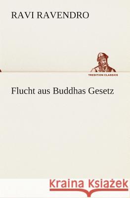 Flucht aus Buddhas Gesetz Ravendro, Ravi 9783849531775