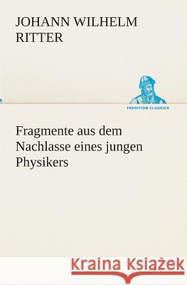 Fragmente aus dem Nachlasse eines jungen Physikers Ritter, Johann Wilhelm 9783849531805