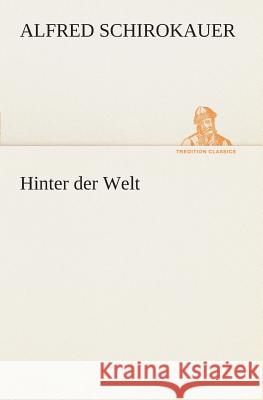 Hinter der Welt Schirokauer, Alfred 9783849531966 TREDITION CLASSICS