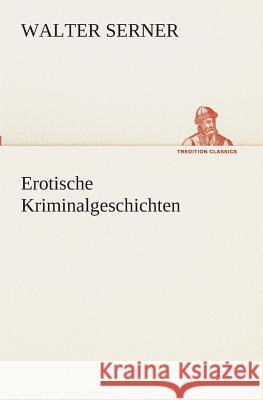 Erotische Kriminalgeschichten Serner, Walter 9783849532130