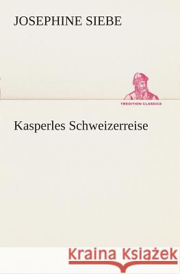 Kasperles Schweizerreise Siebe, Josephine 9783849532154 TREDITION CLASSICS