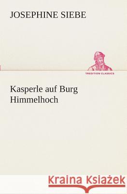 Kasperle auf Burg Himmelhoch Siebe, Josephine 9783849532178 TREDITION CLASSICS