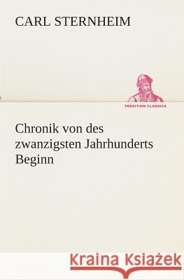 Chronik von des zwanzigsten Jahrhunderts Beginn Sternheim, Carl 9783849532239 TREDITION CLASSICS