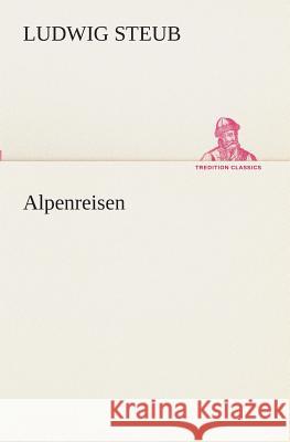 Alpenreisen Steub, Ludwig 9783849532246