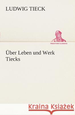 Über Leben und Werk Tiecks Tieck, Ludwig 9783849532369