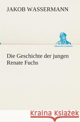 Die Geschichte der jungen Renate Fuchs Wassermann, Jakob 9783849532529 TREDITION CLASSICS