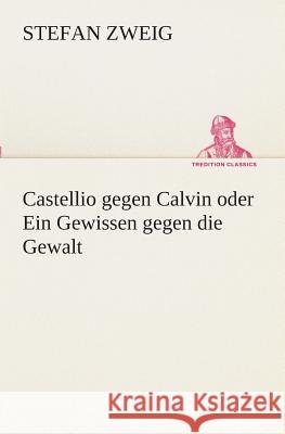 Castellio gegen Calvin oder Ein Gewissen gegen die Gewalt Zweig, Stefan 9783849532741