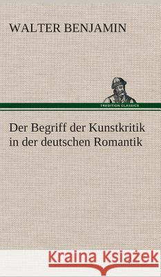 Der Begriff der Kunstkritik in der deutschen Romantik Benjamin, Walter 9783849533168