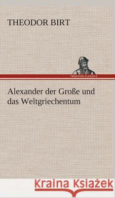 Alexander der Große und das Weltgriechentum Birt, Theodor 9783849533205