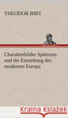 Charakterbilder Spätroms und die Entstehung des modernen Europa Birt, Theodor 9783849533212