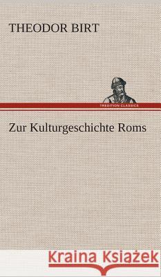 Zur Kulturgeschichte Roms Birt, Theodor 9783849533243