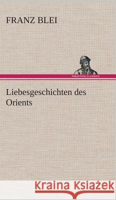 Liebesgeschichten des Orients Blei, Franz 9783849533298 TREDITION CLASSICS