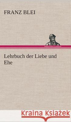 Lehrbuch der Liebe und Ehe Blei, Franz 9783849533304