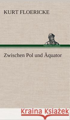 Zwischen Pol und Äquator Floericke, Kurt 9783849534103 TREDITION CLASSICS