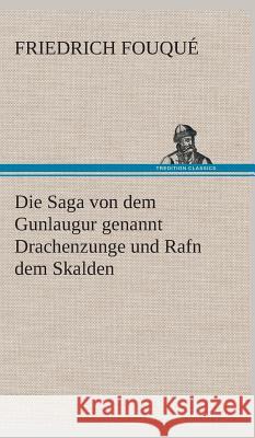 Die Saga von dem Gunlaugur genannt Drachenzunge und Rafn dem Skalden Fouqué, Friedrich de la Motte 9783849534127