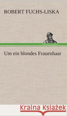 Um ein blondes Frauenhaar Fuchs-Liska, Robert 9783849534141