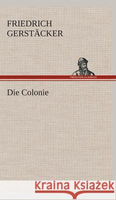 Die Colonie Gerstäcker, Friedrich 9783849534196 TREDITION CLASSICS