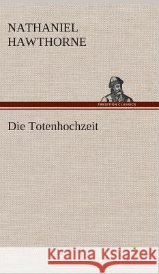 Die Totenhochzeit Hawthorne, Nathaniel 9783849534554 TREDITION CLASSICS