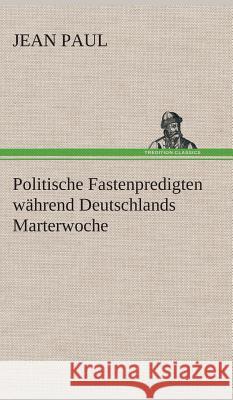 Politische Fastenpredigten während Deutschlands Marterwoche Jean Paul 9783849534790 TREDITION CLASSICS