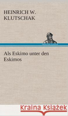 Als Eskimo unter den Eskimos Klutschak, Heinrich W. 9783849535049