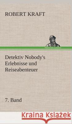 Detektiv Nobody's Erlebnisse und Reiseabenteuer Kraft, Robert 9783849535094