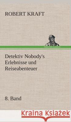 Detektiv Nobody's Erlebnisse und Reiseabenteuer Kraft, Robert 9783849535100