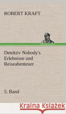 Detektiv Nobody's Erlebnisse und Reiseabenteuer Kraft, Robert 9783849535124