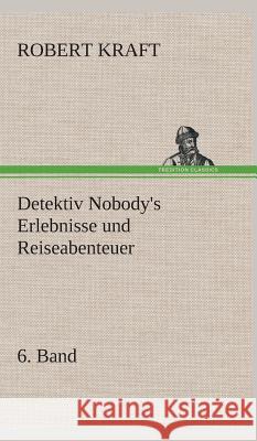 Detektiv Nobody's Erlebnisse und Reiseabenteuer Kraft, Robert 9783849535131