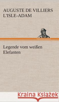 Legende vom weißen Elefanten L'Isle-Adam, Auguste de Villiers 9783849535483