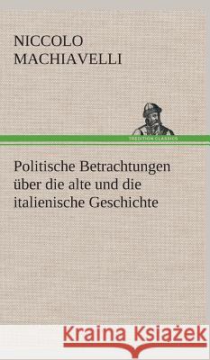 Politische Betrachtungen über die alte und die italienische Geschichte Machiavelli, Niccolò 9783849535544