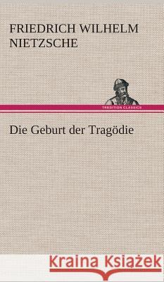 Die Geburt der Tragödie Friedrich Wilhelm Nietzsche 9783849536008 Tredition Classics