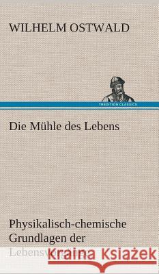 Die Mühle des Lebens Ostwald, Wilhelm 9783849536091