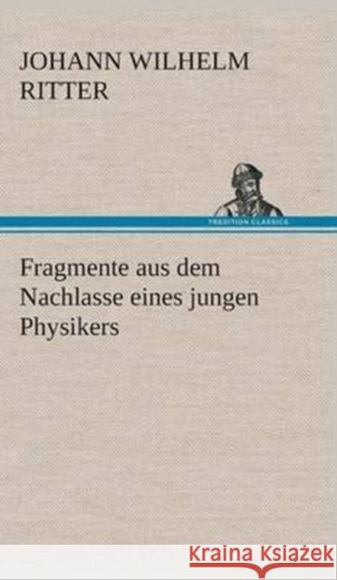 Fragmente aus dem Nachlasse eines jungen Physikers Johann Wilhelm Ritter 9783849536213