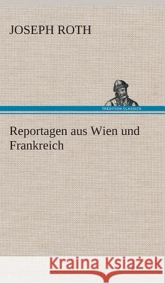 Reportagen aus Wien und Frankreich Roth, Joseph 9783849536244 TREDITION CLASSICS