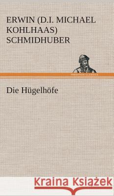 Die Hügelhöfe Schmidhuber, Erwin (d.i. Michael Kohlhaas) 9783849536404