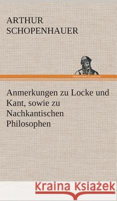 Anmerkungen zu Locke und Kant, sowie zu Nachkantischen Philosophen Schopenhauer, Arthur 9783849536473