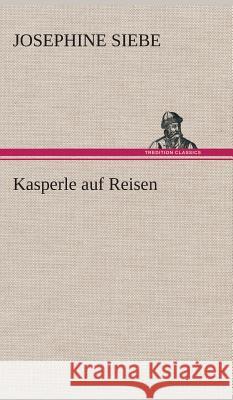 Kasperle auf Reisen Siebe, Josephine 9783849536565 TREDITION CLASSICS