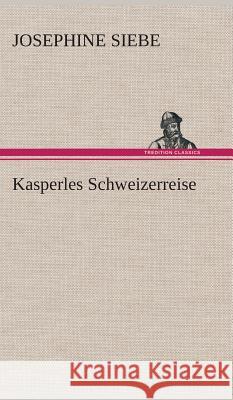 Kasperles Schweizerreise Siebe, Josephine 9783849536572 TREDITION CLASSICS