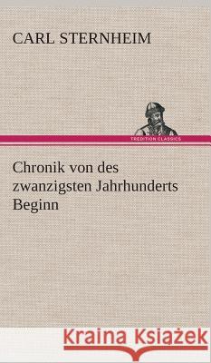 Chronik von des zwanzigsten Jahrhunderts Beginn Sternheim, Carl 9783849536657 TREDITION CLASSICS