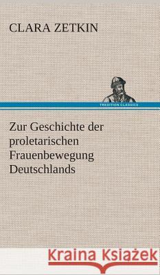 Zur Geschichte der proletarischen Frauenbewegung Deutschlands Zetkin, Clara 9783849537104